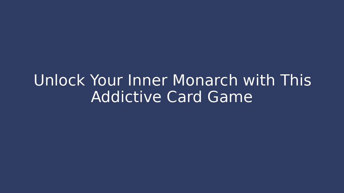 Unlock Your Inner Monarch with This Addictive Card Game