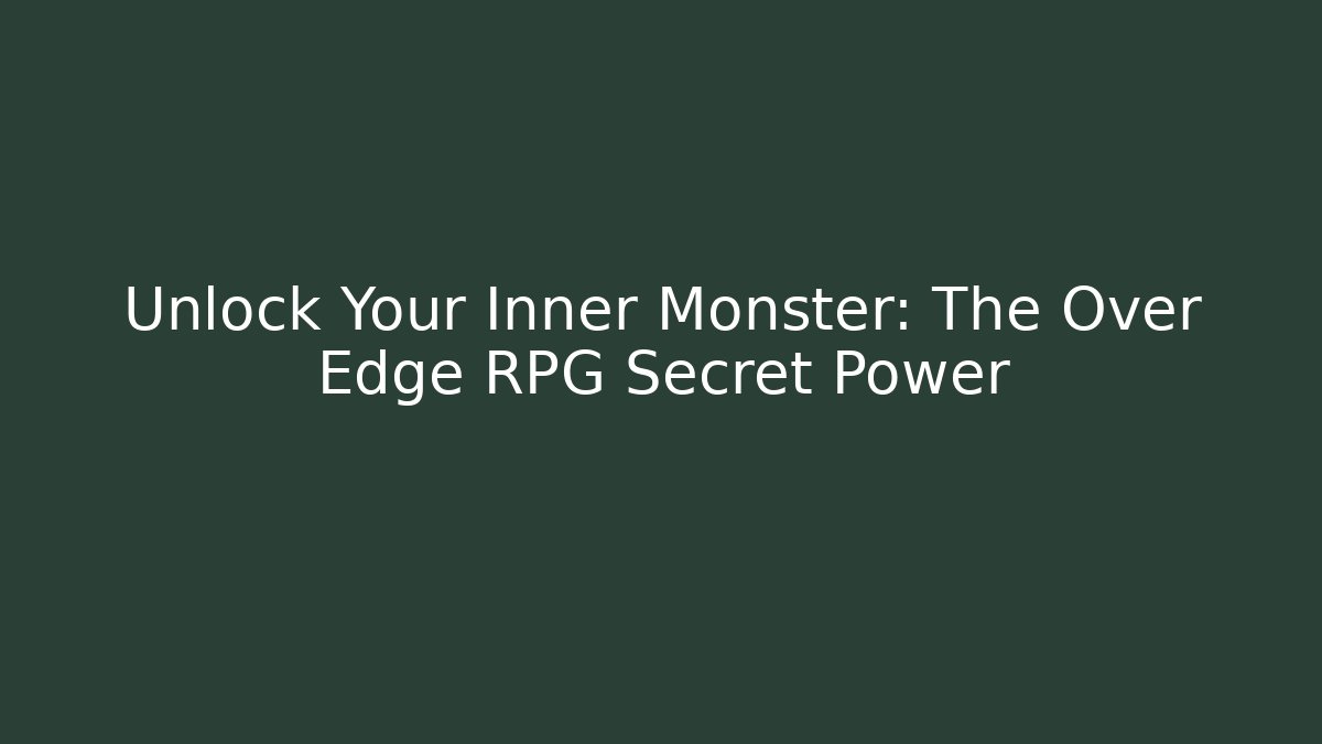 Unlock Your Inner Monster: The Over Edge RPG Secret Power