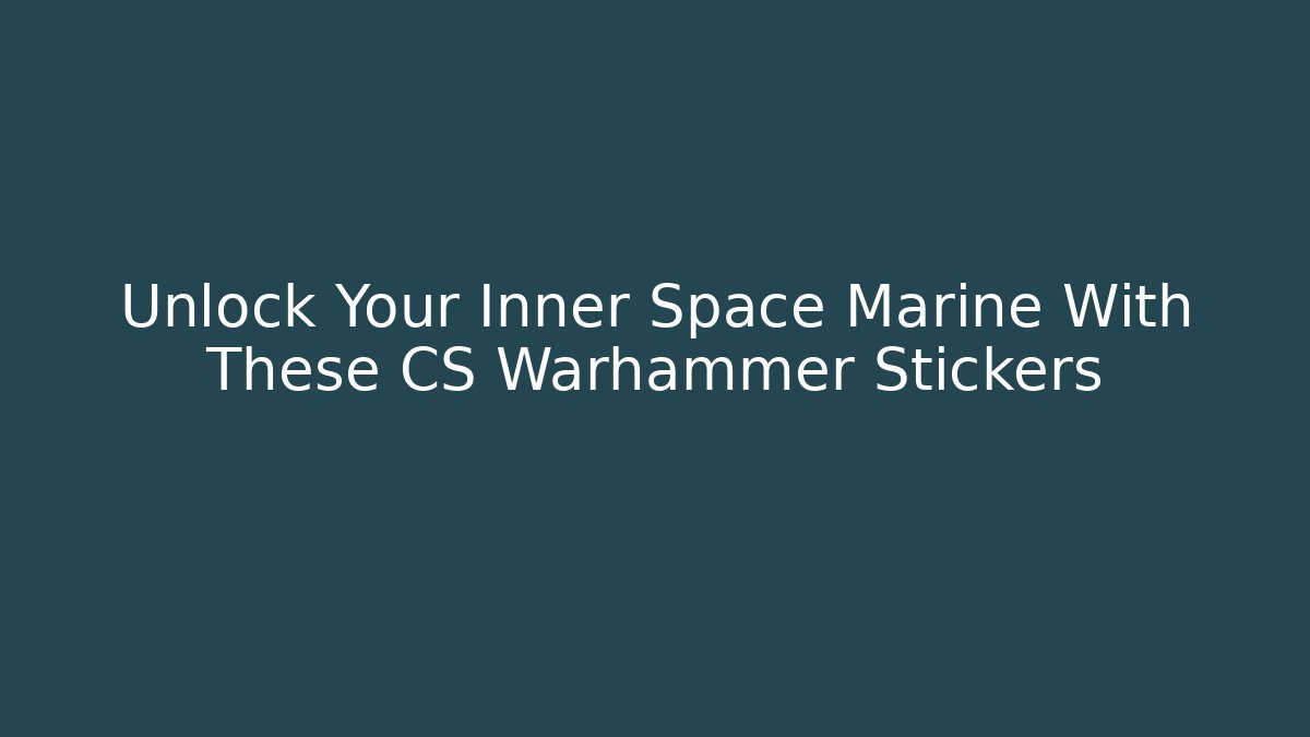 Unlock Your Inner Space Marine With These CS Warhammer Stickers - Critter Realm