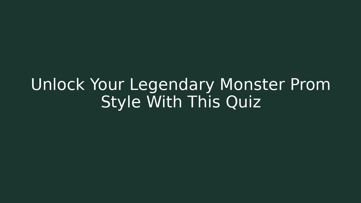 Unlock Your Legendary Monster Prom Style With This Quiz