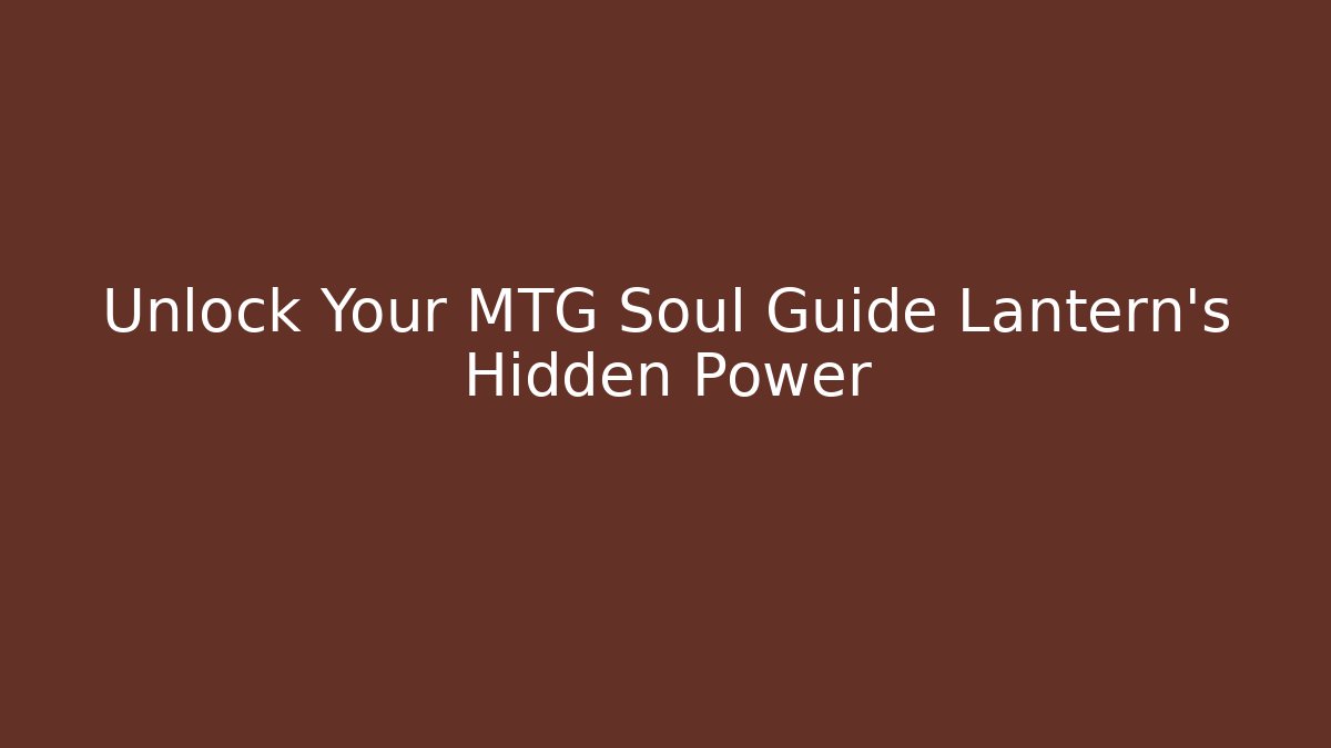 Unlock Your MTG Soul Guide Lantern's Hidden Power