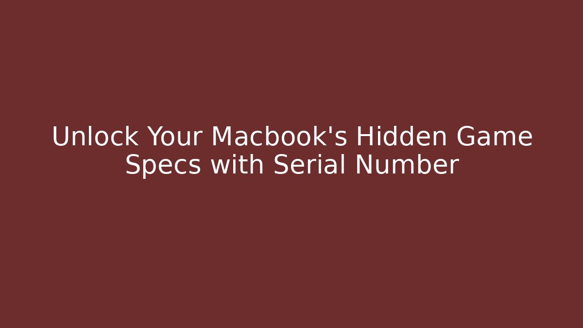 Unlock Your Macbook's Hidden Game Specs with Serial Number - Critter Realm