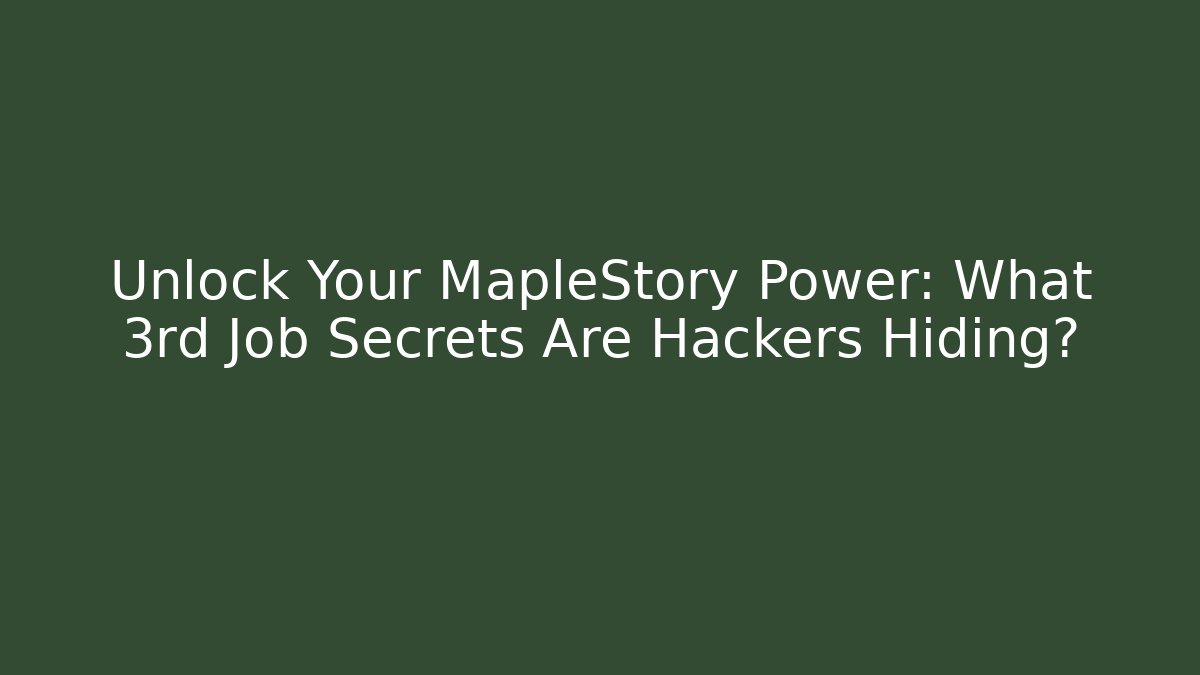 Unlock Your MapleStory Power: What 3rd Job Secrets Are Hackers Hiding?