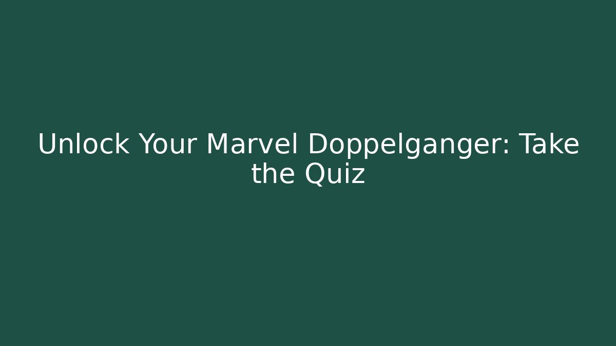 Unlock Your Marvel Doppelganger: Take the Quiz