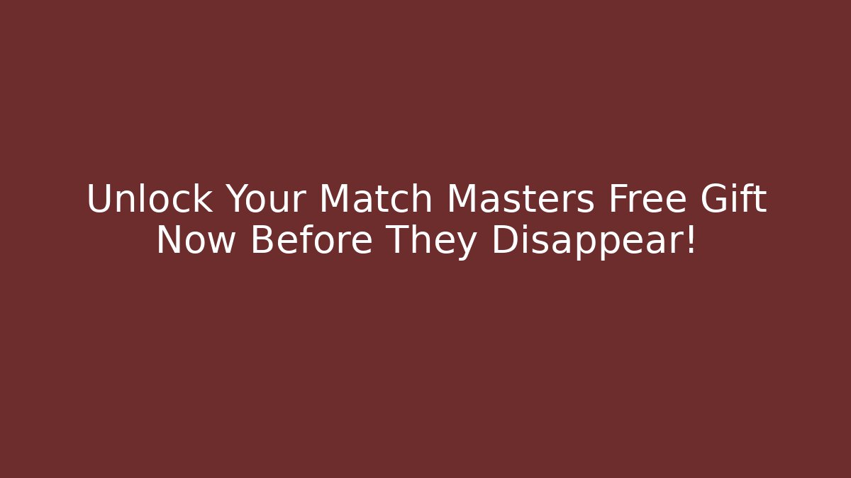 Unlock Your Match Masters Free Gift Now Before They Disappear!