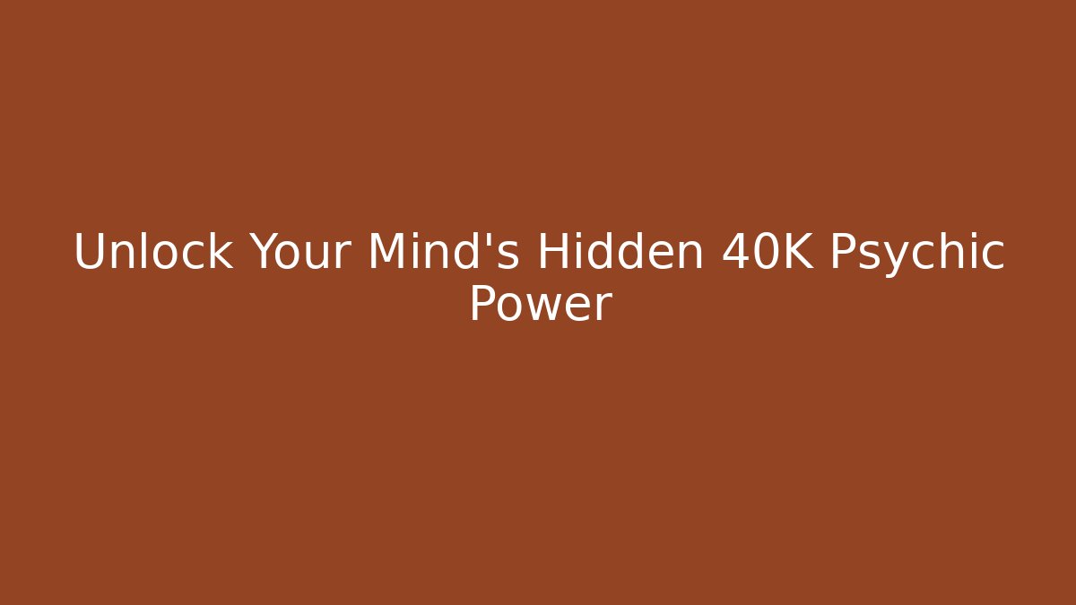 Unlock Your Mind's Hidden 40K Psychic Power