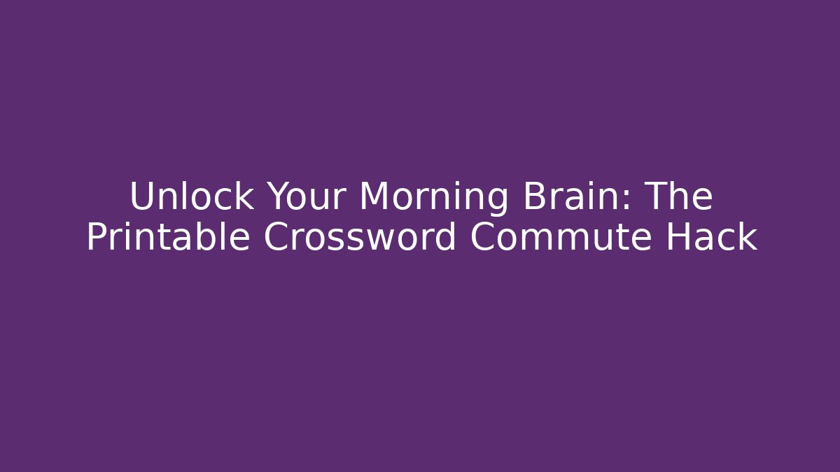 Unlock Your Morning Brain: The Printable Crossword Commute Hack
