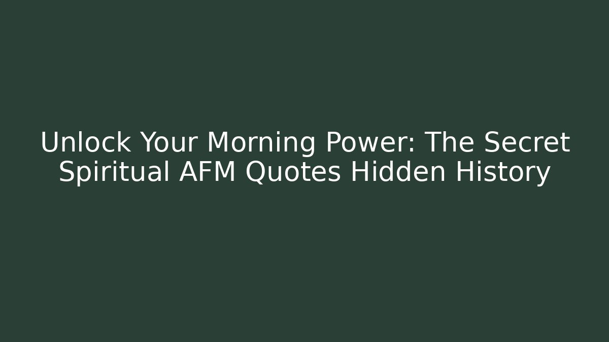 Unlock Your Morning Power: The Secret Spiritual AFM Quotes Hidden History