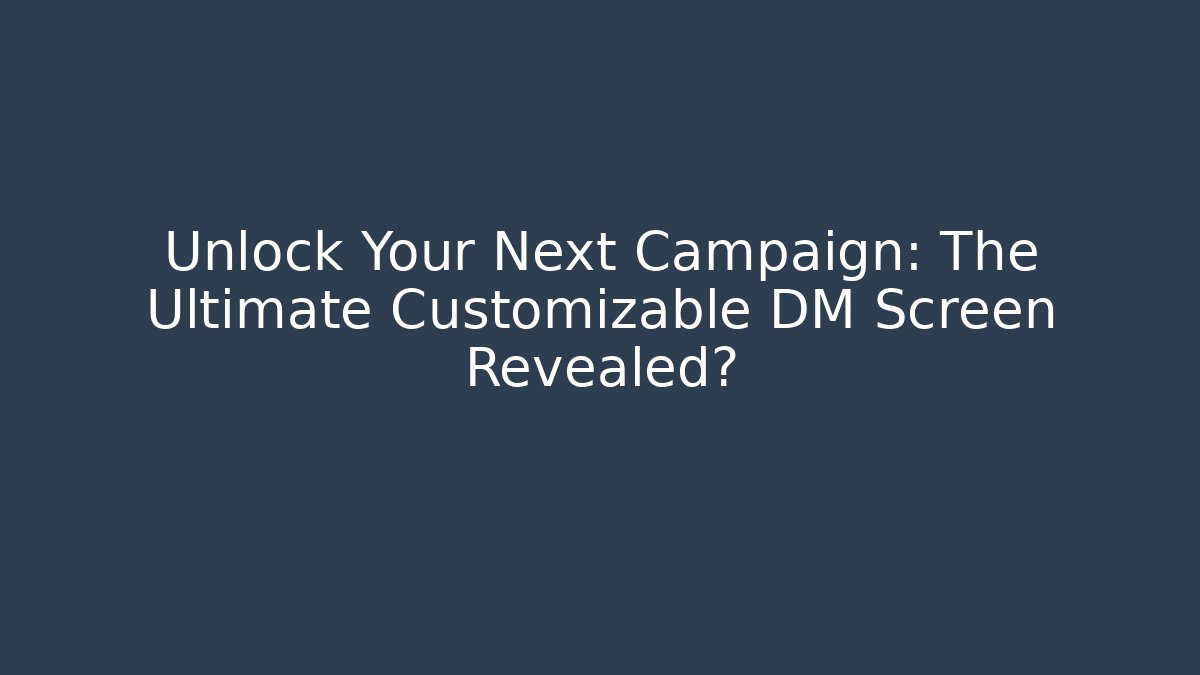 Unlock Your Next Campaign: The Ultimate Customizable DM Screen Revealed?