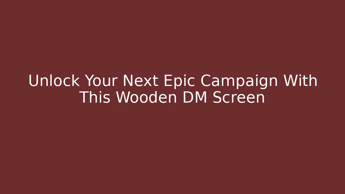 Unlock Your Next Epic Campaign With This Wooden DM Screen