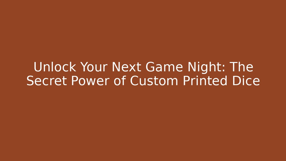 Unlock Your Next Game Night: The Secret Power of Custom Printed Dice