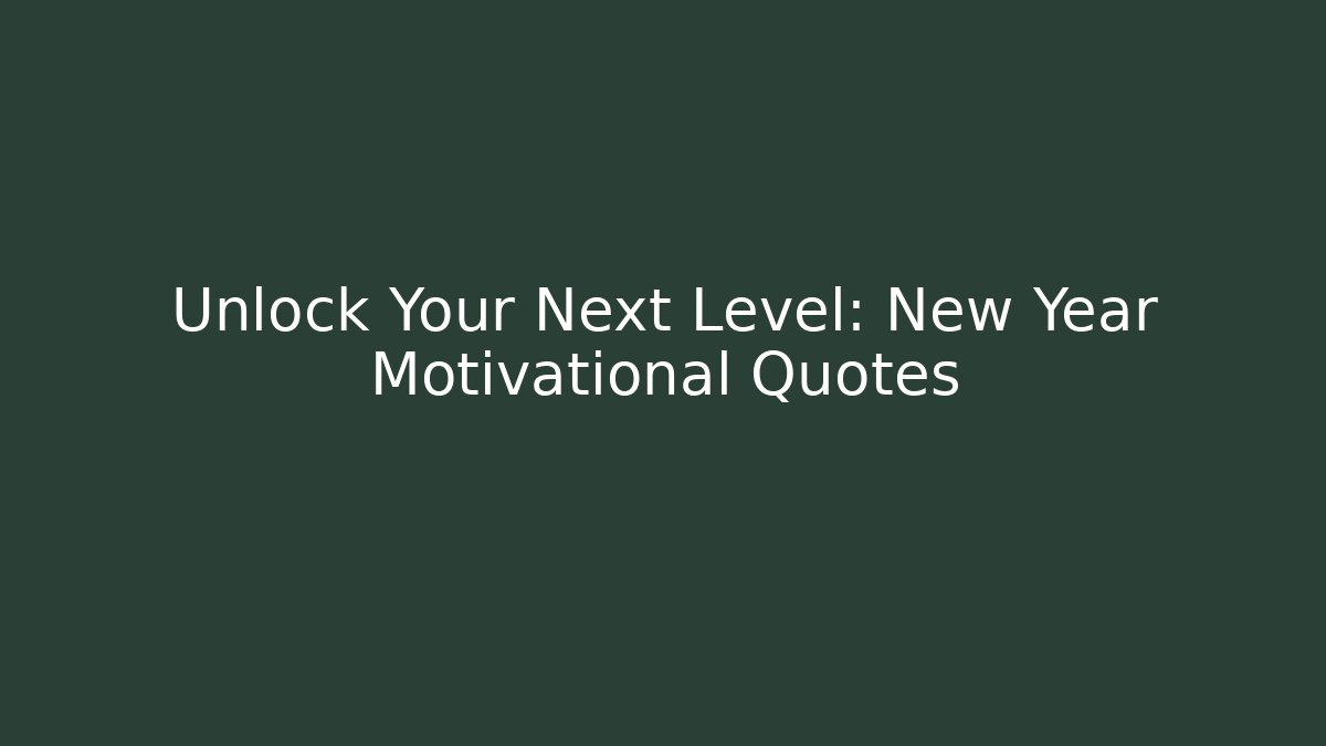 Unlock Your Next Level: New Year Motivational Quotes