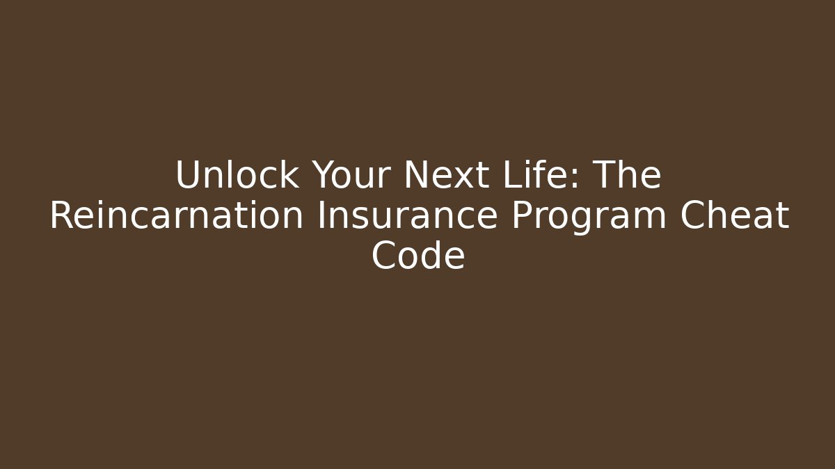 Unlock Your Next Life: The Reincarnation Insurance Program Cheat Code