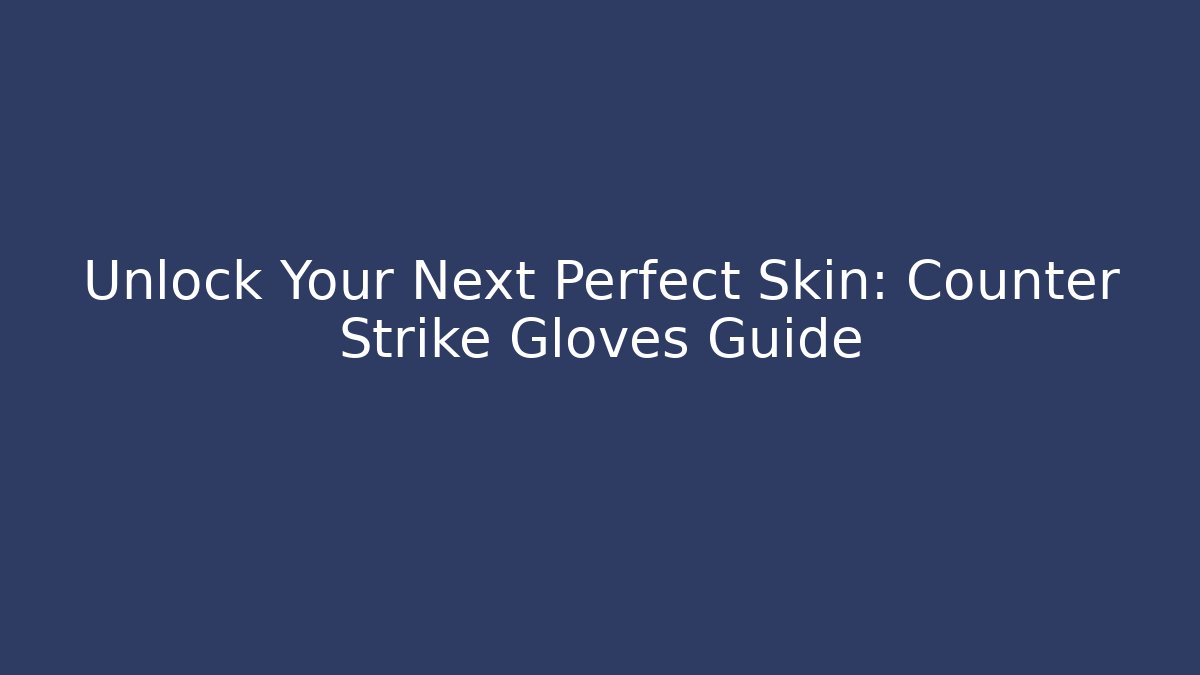 Unlock Your Next Perfect Skin: Counter Strike Gloves Guide