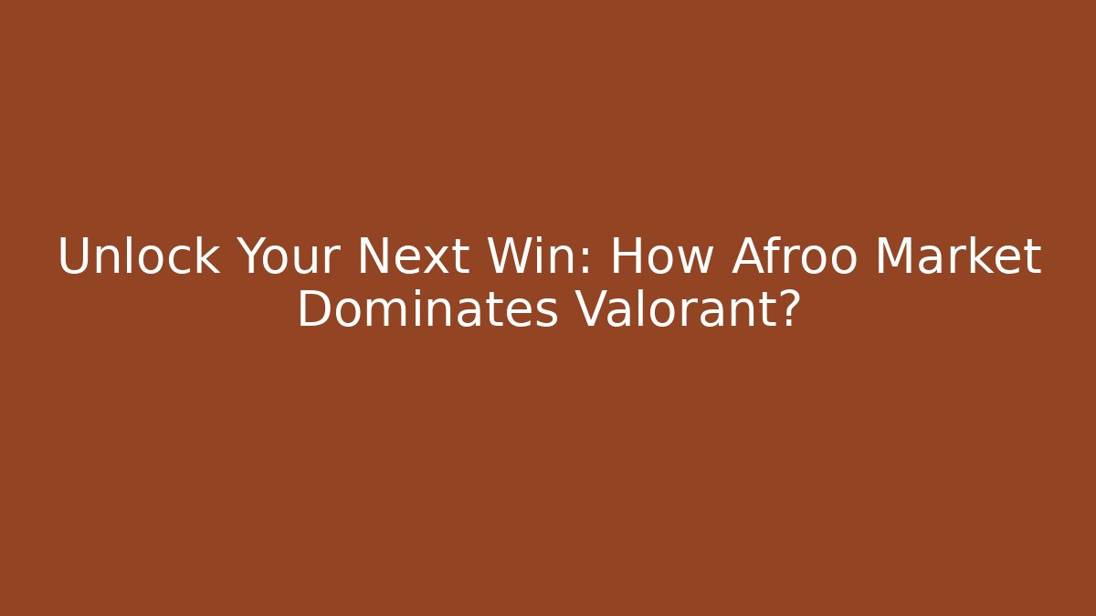 Unlock Your Next Win: How Afroo Market Dominates Valorant?