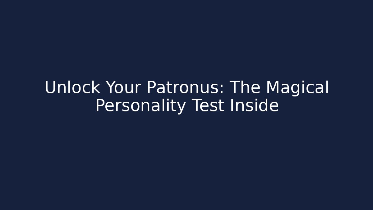 Unlock Your Patronus: The Magical Personality Test Inside