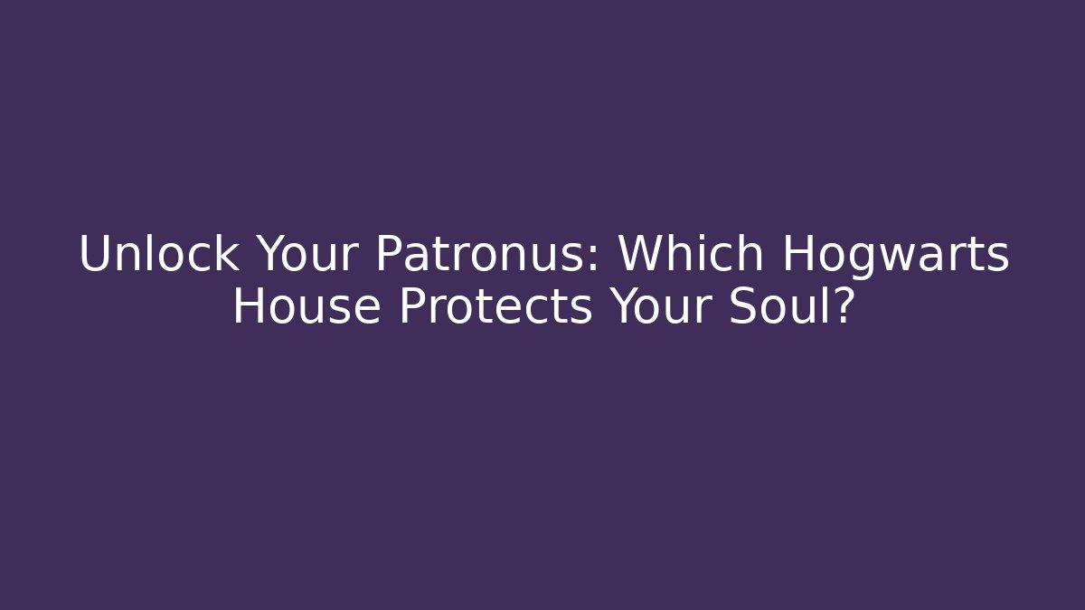 Unlock Your Patronus: Which Hogwarts House Protects Your Soul?