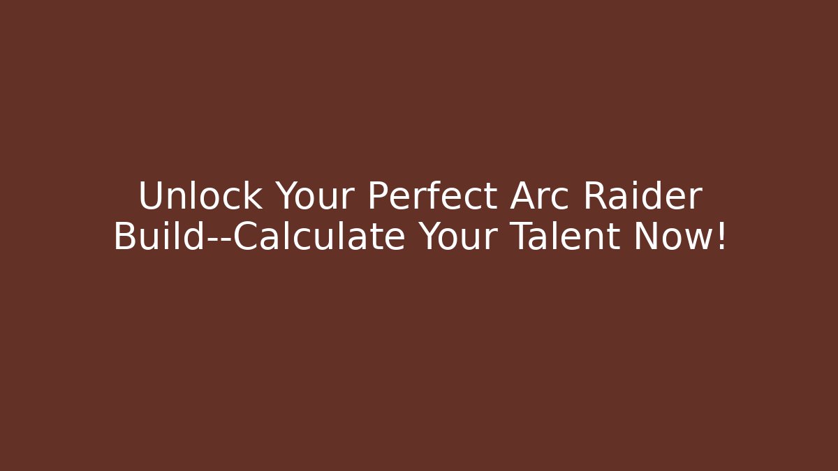 Unlock Your Perfect Arc Raider Build—Calculate Your Talent Now!