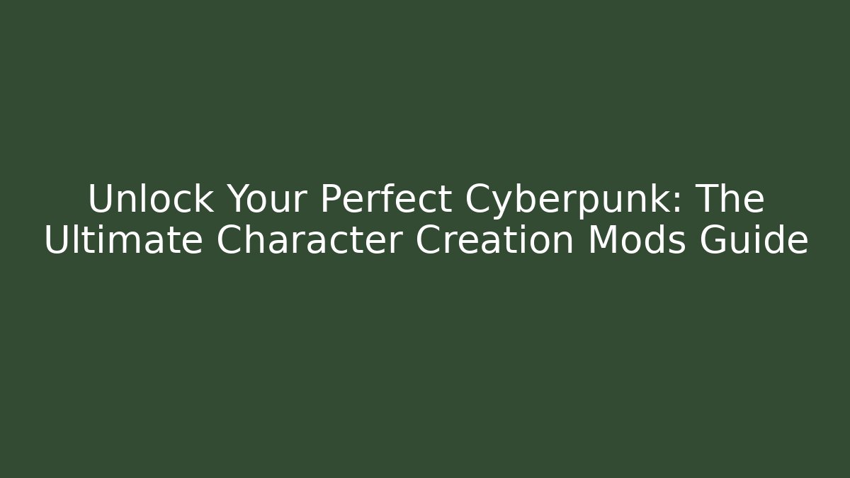 Unlock Your Perfect Cyberpunk: The Ultimate Character Creation Mods Guide