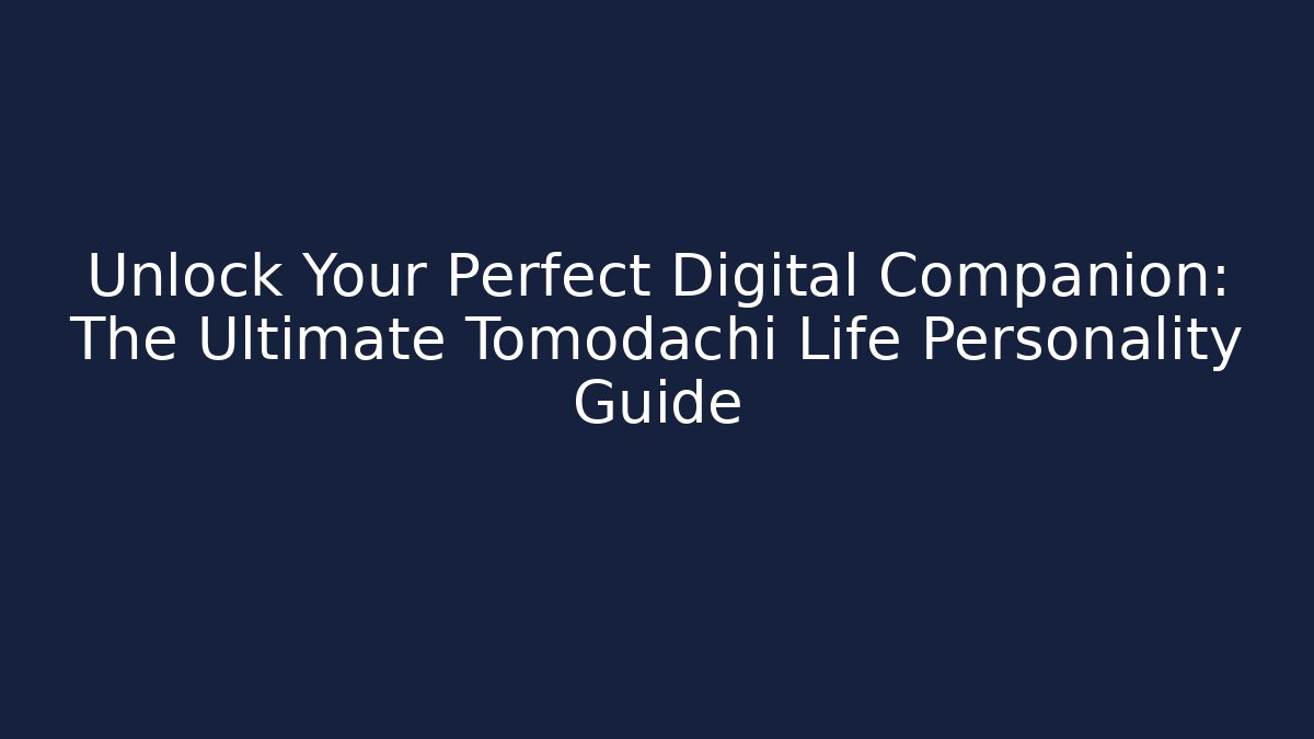 Unlock Your Perfect Digital Companion: The Ultimate Tomodachi Life Personality Guide