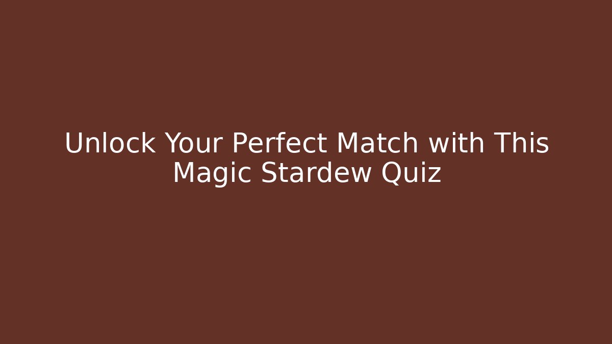 Unlock Your Perfect Match with This Magic Stardew Quiz