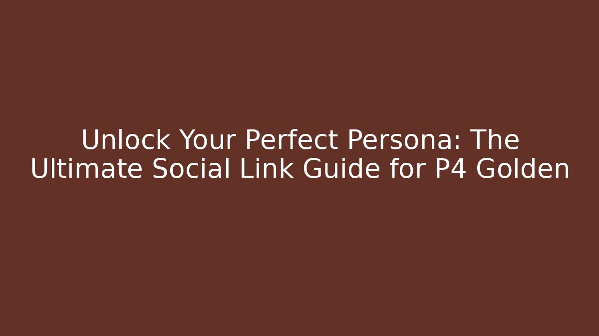 Unlock Your Perfect Persona: The Ultimate Social Link Guide for P4 Golden
