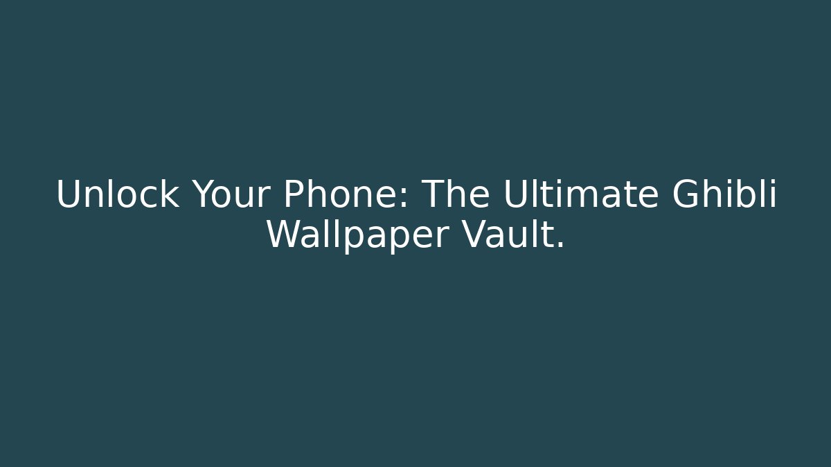 Unlock Your Phone: The Ultimate Ghibli Wallpaper Vault.