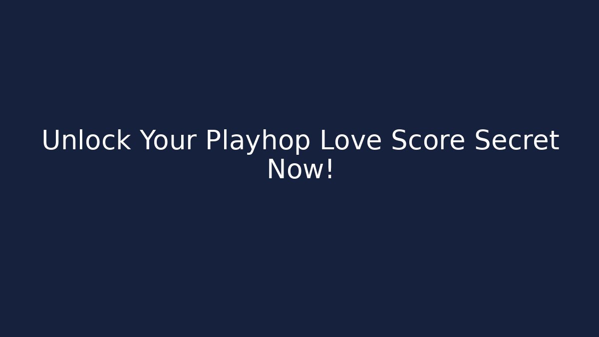 Unlock Your Playhop Love Score Secret Now!