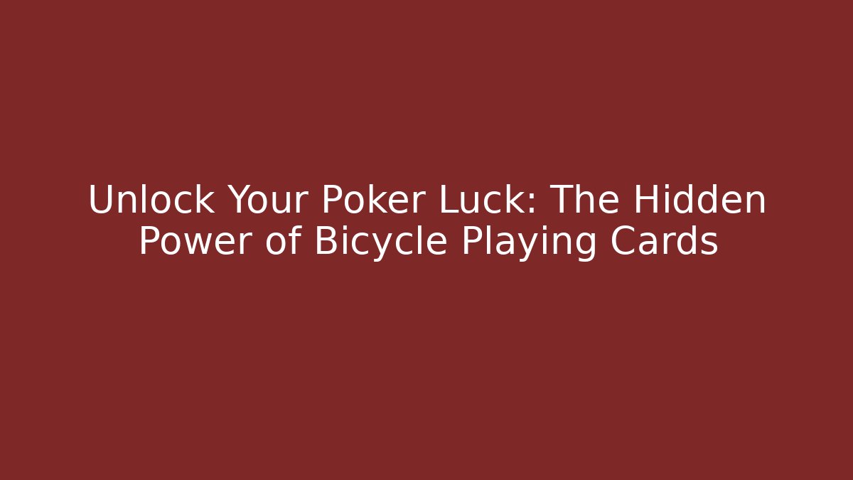 Unlock Your Poker Luck: The Hidden Power of Bicycle Playing Cards