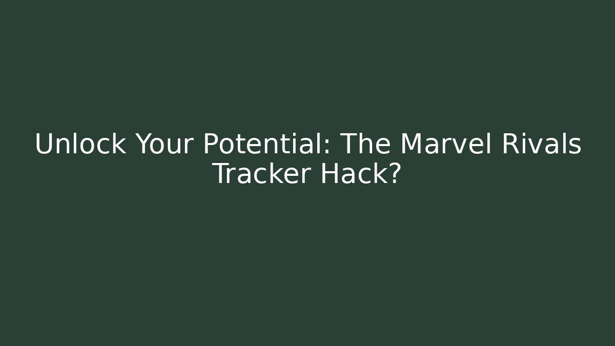 Unlock Your Potential: The Marvel Rivals Tracker Hack?