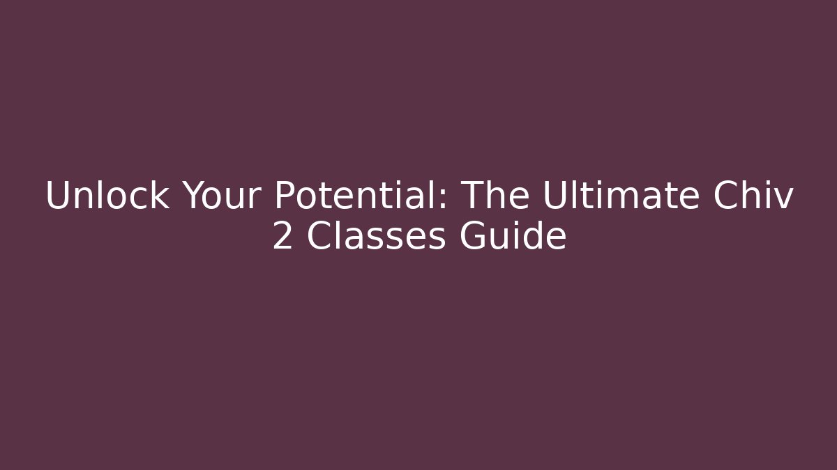 Unlock Your Potential: The Ultimate Chiv 2 Classes Guide - Critter Realm