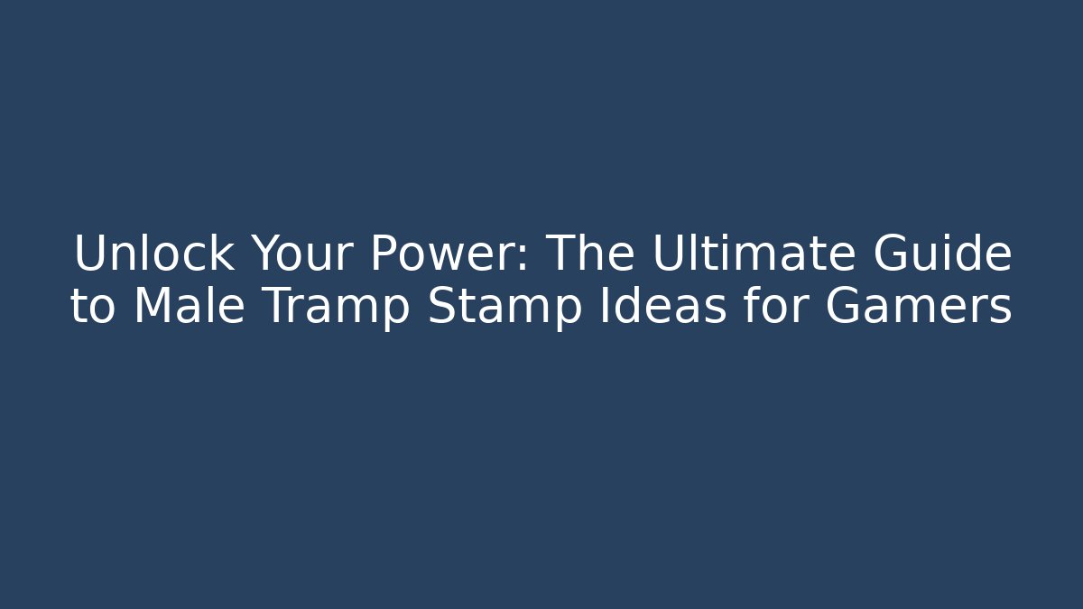 Unlock Your Power: The Ultimate Guide to Male Tramp Stamp Ideas for Gamers