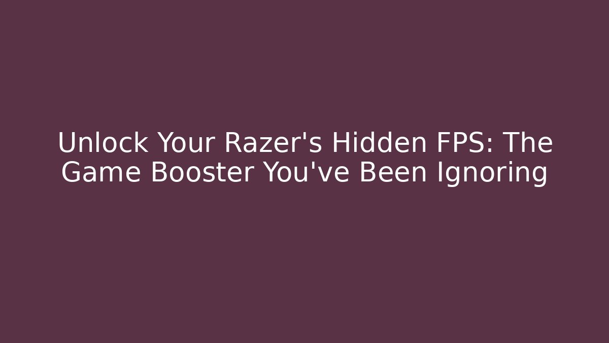 Unlock Your Razer's Hidden FPS: The Game Booster You've Been Ignoring