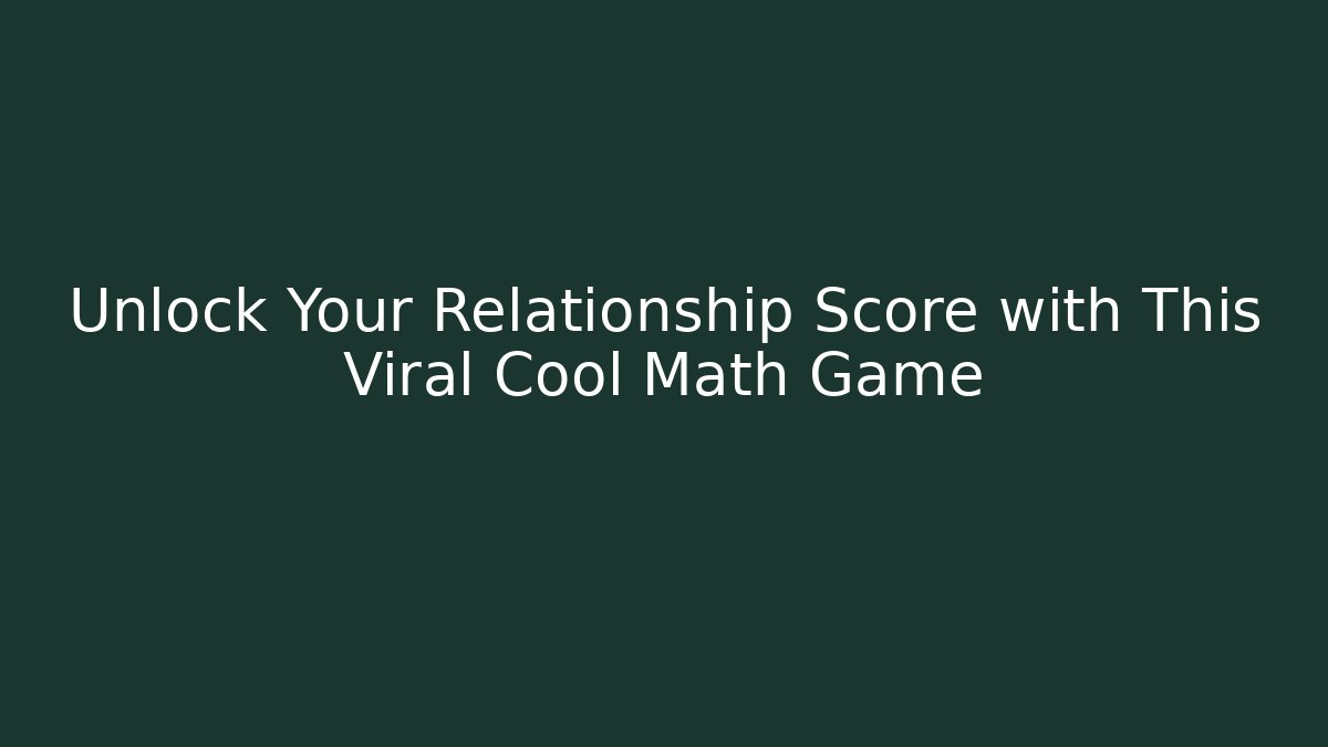 Unlock Your Relationship Score with This Viral Cool Math Game