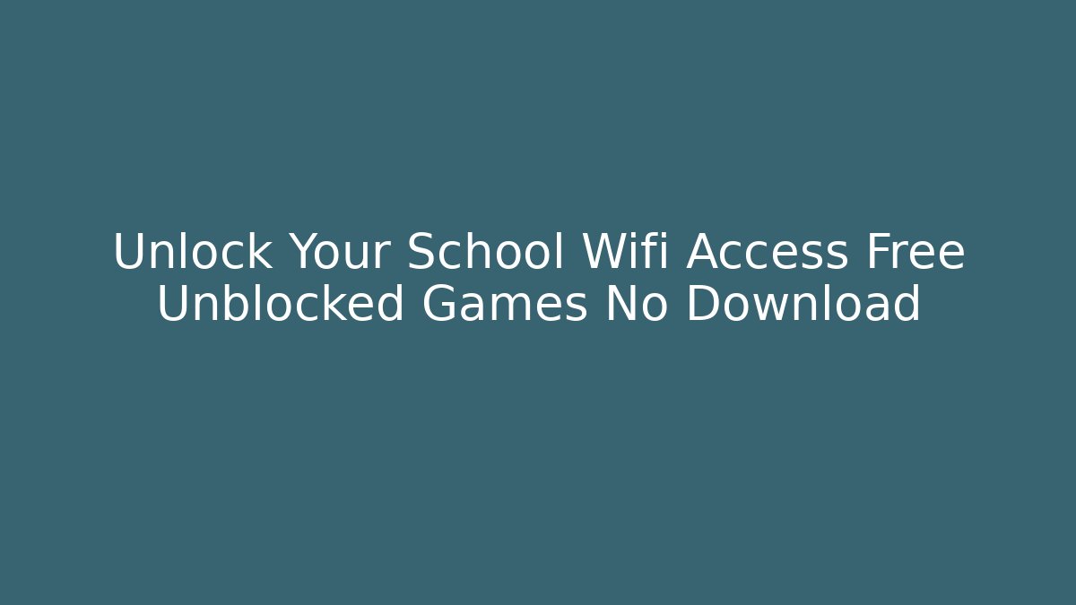 Unlock Your School Wifi Access Free Unblocked Games No Download