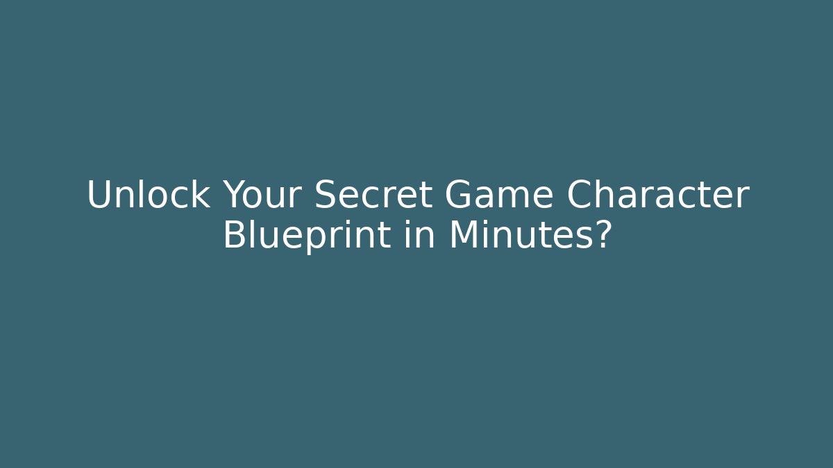 Unlock Your Secret Game Character Blueprint in Minutes?