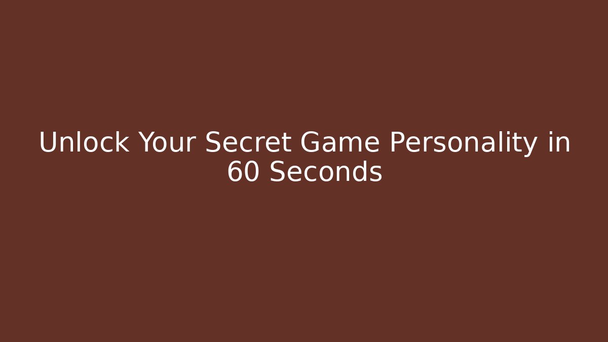 Unlock Your Secret Game Personality in 60 Seconds