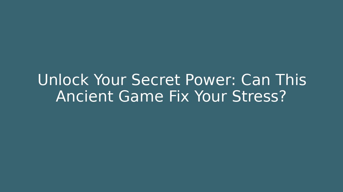 Unlock Your Secret Power: Can This Ancient Game Fix Your Stress?