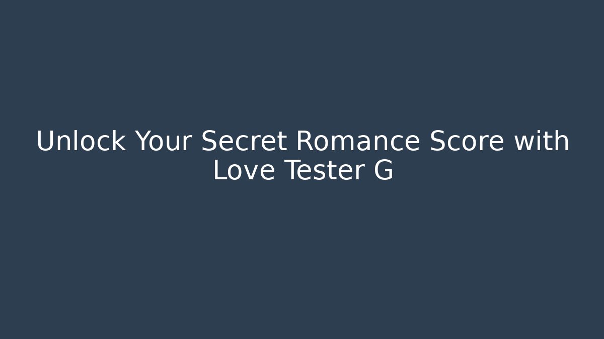 Unlock Your Secret Romance Score with Love Tester G