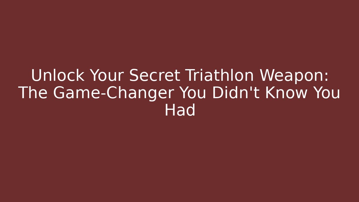 Unlock Your Secret Triathlon Weapon: The Game-Changer You Didn't Know You Had