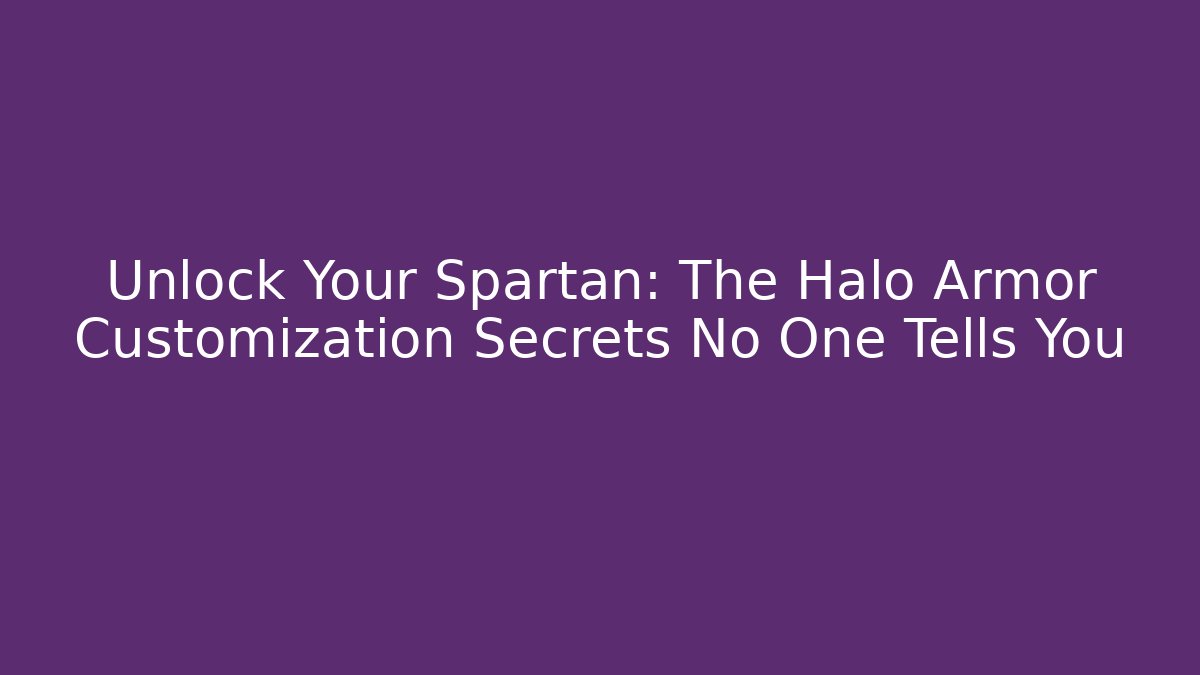 Unlock Your Spartan: The Halo Armor Customization Secrets No One Tells You