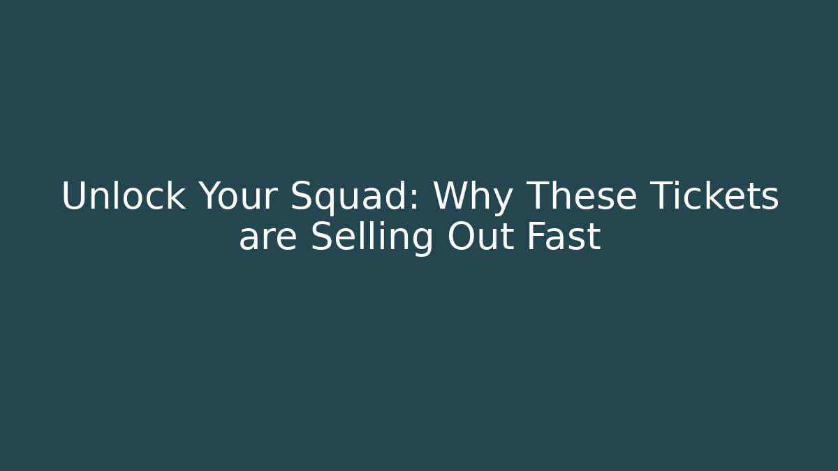 Unlock Your Squad: Why These Tickets are Selling Out Fast