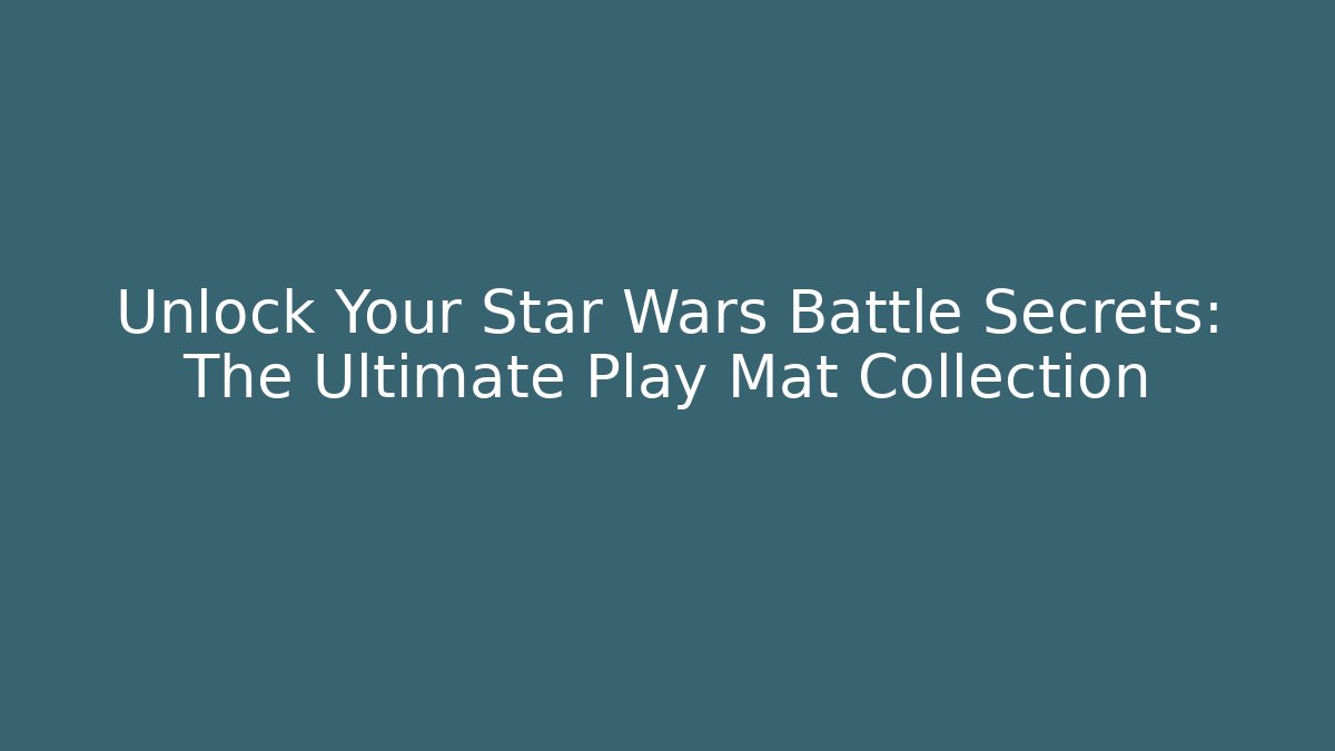 Unlock Your Star Wars Battle Secrets: The Ultimate Play Mat Collection