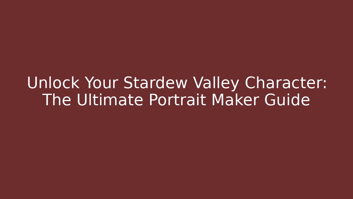 Unlock Your Stardew Valley Character: The Ultimate Portrait Maker Guide - Critter Realm