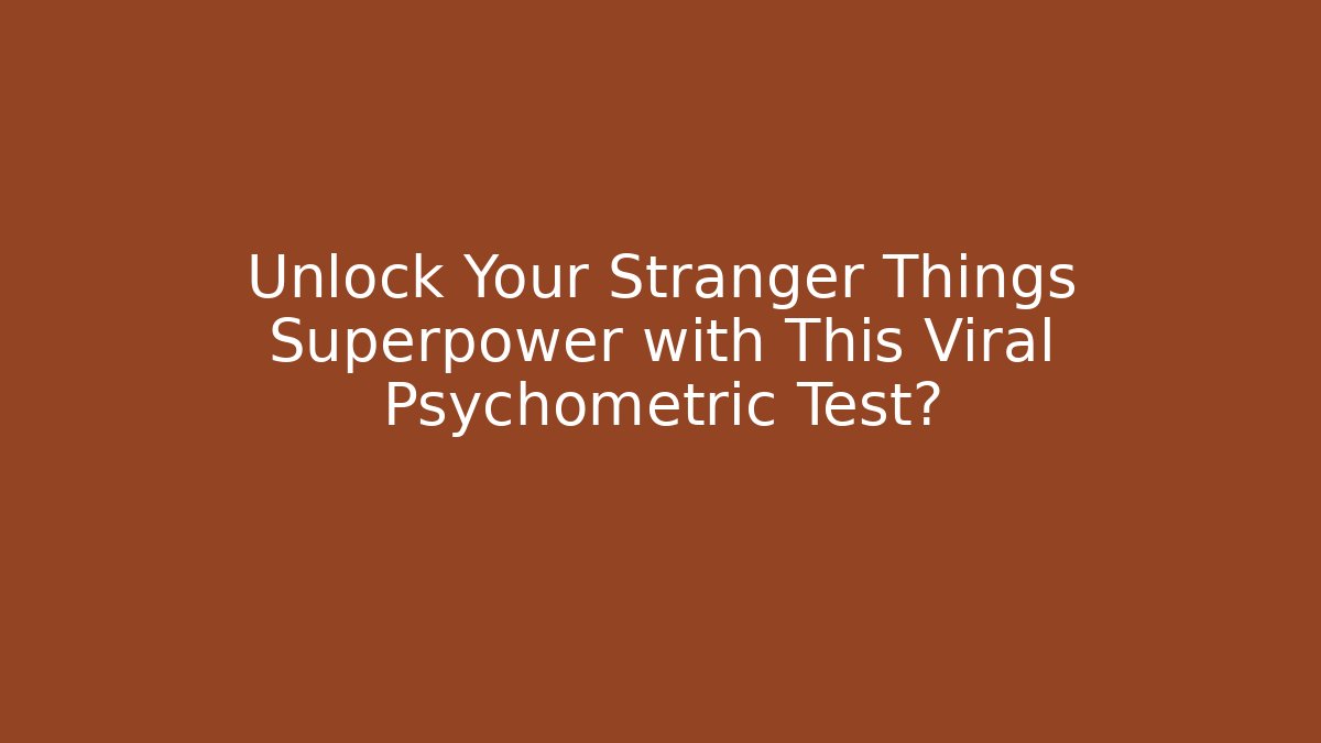 Unlock Your Stranger Things Superpower with This Viral Psychometric Test?