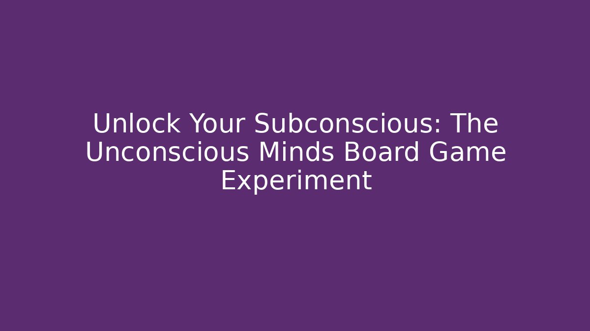 Unlock Your Subconscious: The Unconscious Minds Board Game Experiment