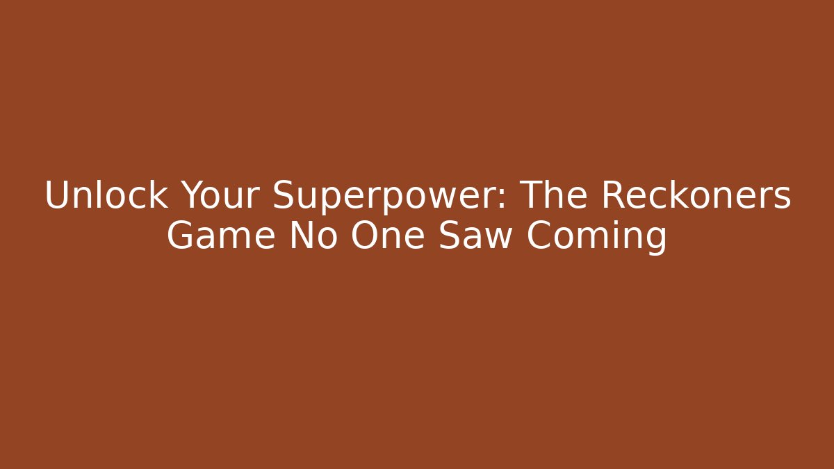 Unlock Your Superpower: The Reckoners Game No One Saw Coming