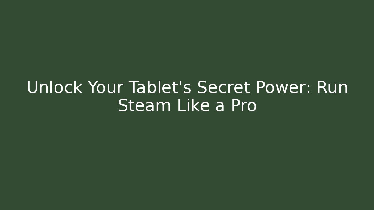 Unlock Your Tablet's Secret Power: Run Steam Like a Pro