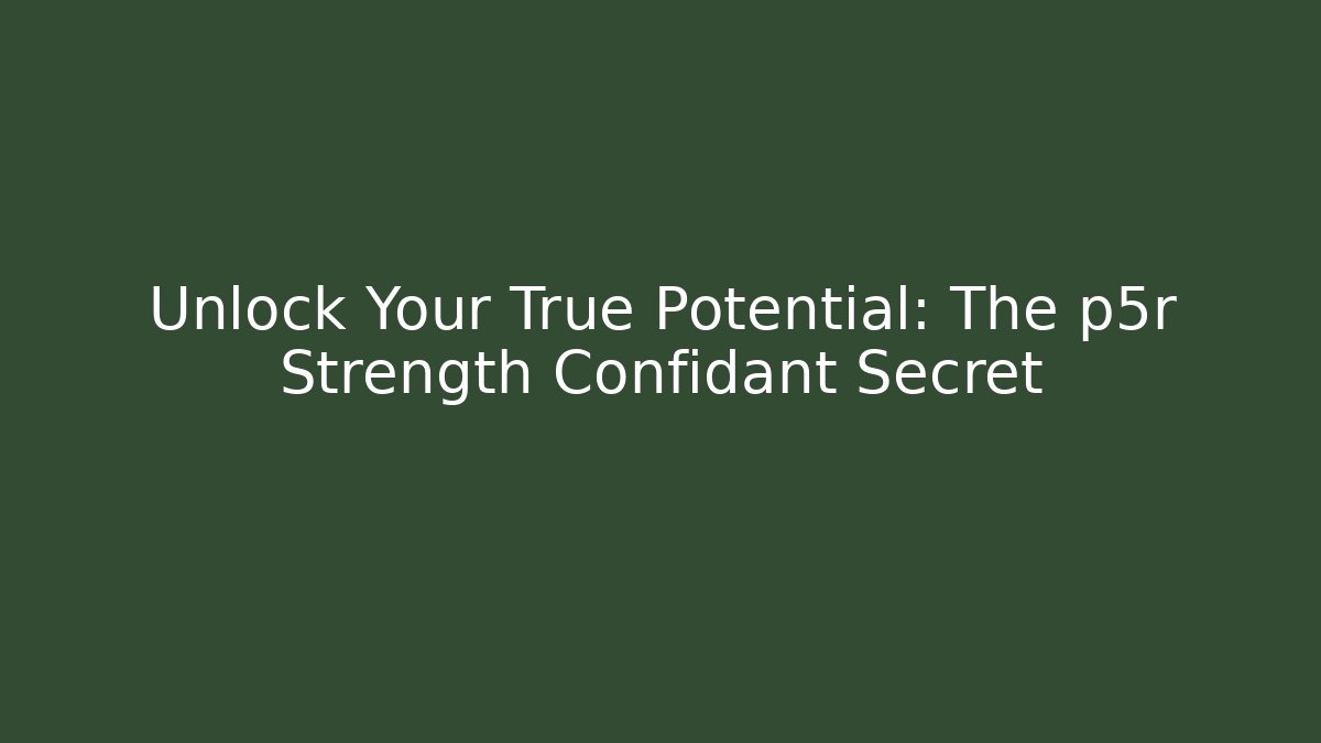 Unlock Your True Potential: The p5r Strength Confidant Secret
