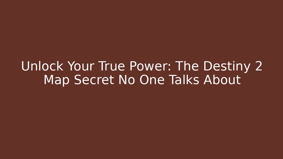 Unlock Your True Power: The Destiny 2 Map Secret No One Talks About